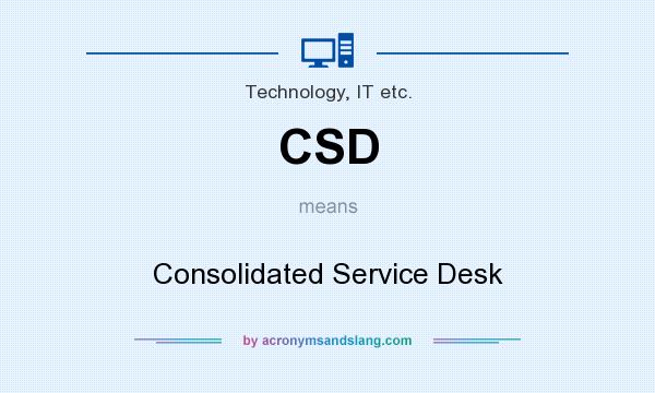 What does CSD mean? It stands for Consolidated Service Desk