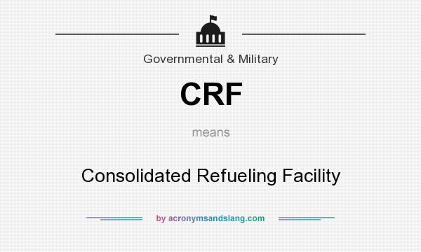 What does CRF mean? It stands for Consolidated Refueling Facility