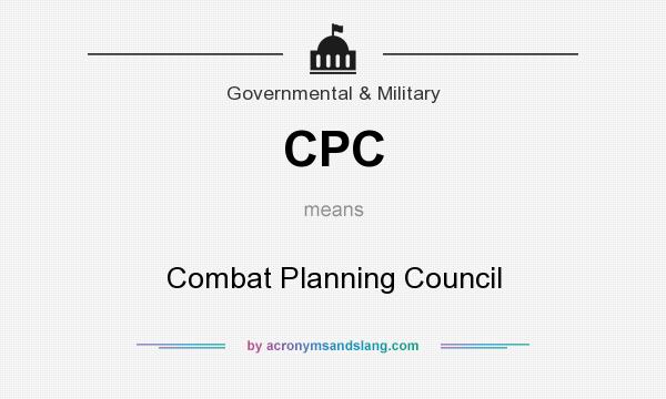 What does CPC mean? It stands for Combat Planning Council