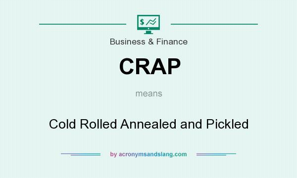 What does CRAP mean? It stands for Cold Rolled Annealed and Pickled