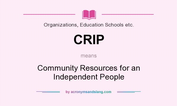 What does CRIP mean? It stands for Community Resources for an Independent People