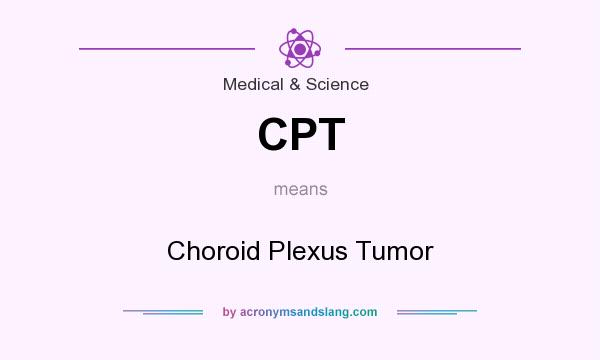 What does CPT mean? It stands for Choroid Plexus Tumor
