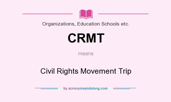 What does CRMT mean? It stands for Civil Rights Movement Trip