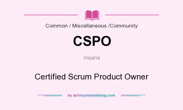 What does CSPO mean? It stands for Certified Scrum Product Owner