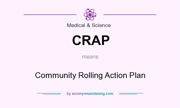 What does CRAP mean? It stands for Community Rolling Action Plan