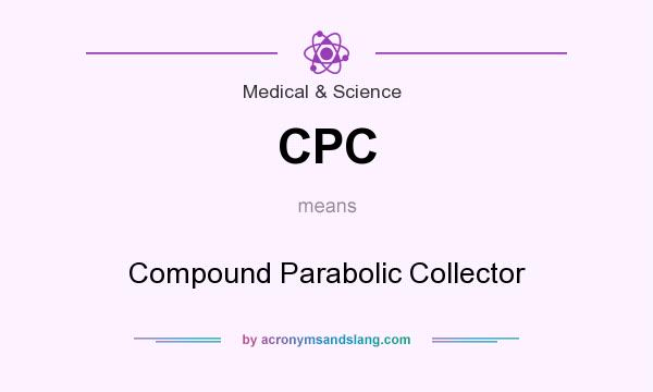 What does CPC mean? It stands for Compound Parabolic Collector