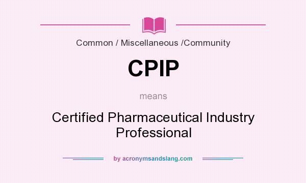 What does CPIP mean? It stands for Certified Pharmaceutical Industry Professional