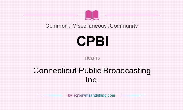 What does CPBI mean? It stands for Connecticut Public Broadcasting Inc.