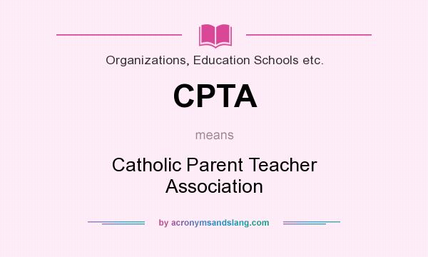 What does CPTA mean? It stands for Catholic Parent Teacher Association