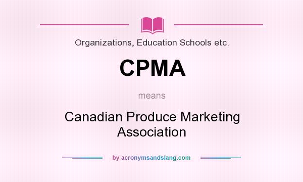 What does CPMA mean? It stands for Canadian Produce Marketing Association