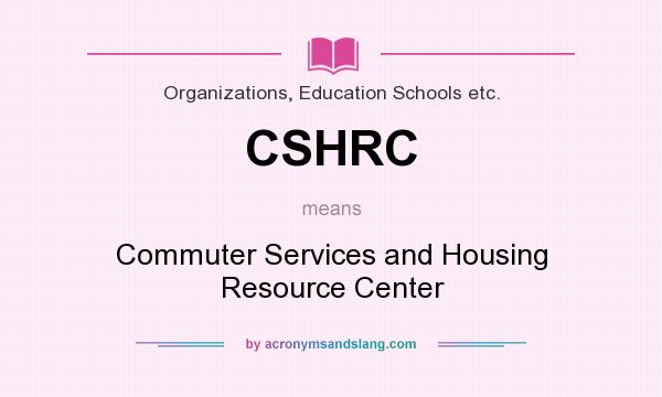 What does CSHRC mean? It stands for Commuter Services and Housing Resource Center