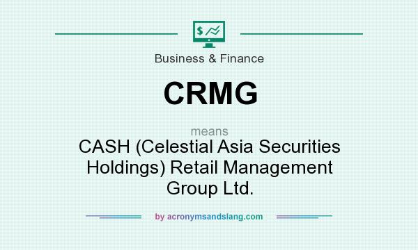 What does CRMG mean? It stands for CASH (Celestial Asia Securities Holdings) Retail Management Group Ltd.
