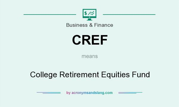 What does CREF mean? It stands for College Retirement Equities Fund