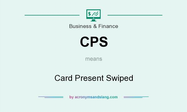 What does CPS mean? It stands for Card Present Swiped