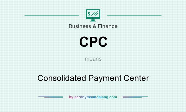 What does CPC mean? It stands for Consolidated Payment Center