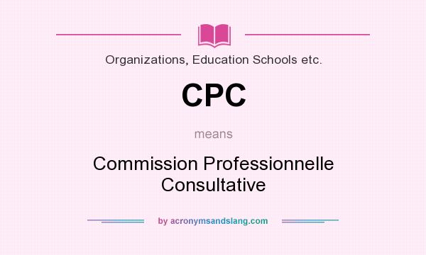 What does CPC mean? It stands for Commission Professionnelle Consultative