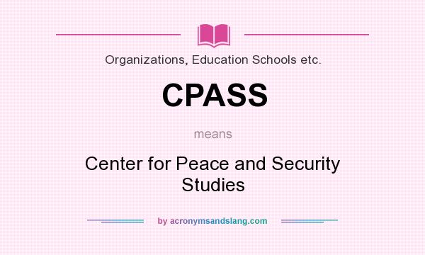 What does CPASS mean? It stands for Center for Peace and Security Studies