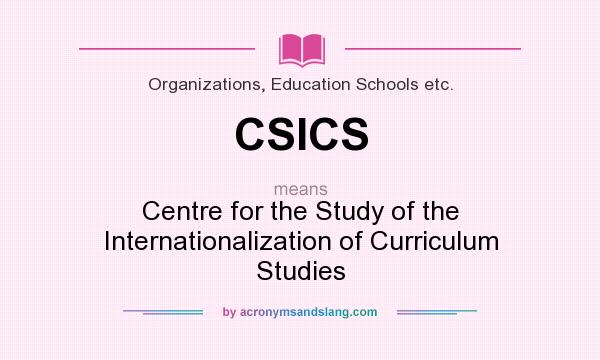 What does CSICS mean? It stands for Centre for the Study of the Internationalization of Curriculum Studies