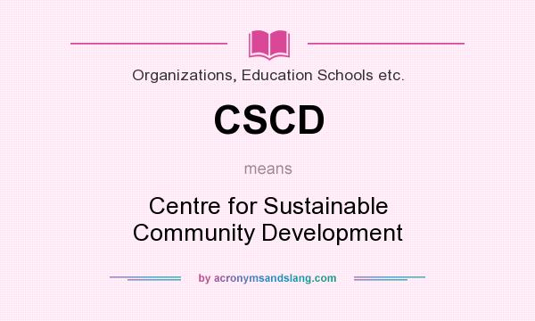 What does CSCD mean? It stands for Centre for Sustainable Community Development