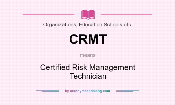 What does CRMT mean? It stands for Certified Risk Management Technician