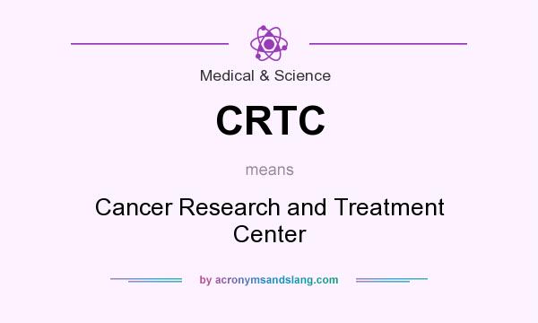 What does CRTC mean? It stands for Cancer Research and Treatment Center