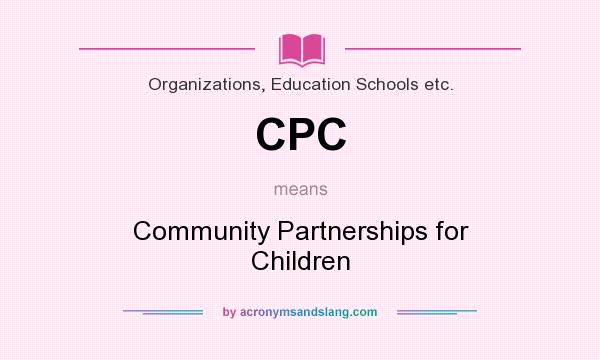 What does CPC mean? It stands for Community Partnerships for Children