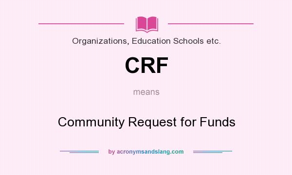 What does CRF mean? It stands for Community Request for Funds