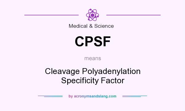 What does CPSF mean? It stands for Cleavage Polyadenylation Specificity Factor