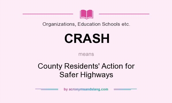 What does CRASH mean? It stands for County Residents` Action for Safer Highways