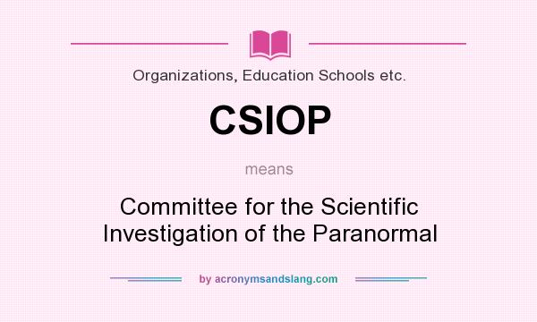 What does CSIOP mean? It stands for Committee for the Scientific Investigation of the Paranormal