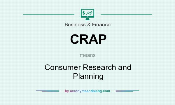What does CRAP mean? It stands for Consumer Research and Planning