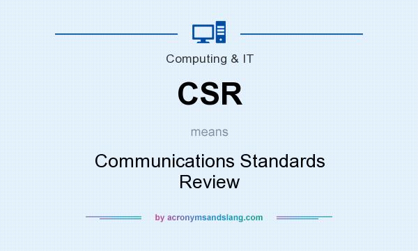What does CSR mean? It stands for Communications Standards Review