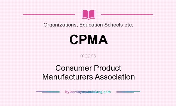 What does CPMA mean? It stands for Consumer Product Manufacturers Association