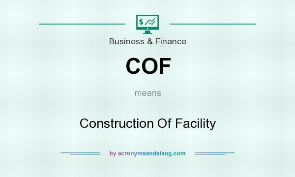 What does COF mean? It stands for Construction Of Facility