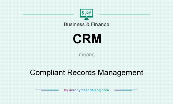 What does CRM mean? It stands for Compliant Records Management