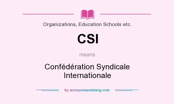What does CSI mean? It stands for Confédération Syndicale Internationale