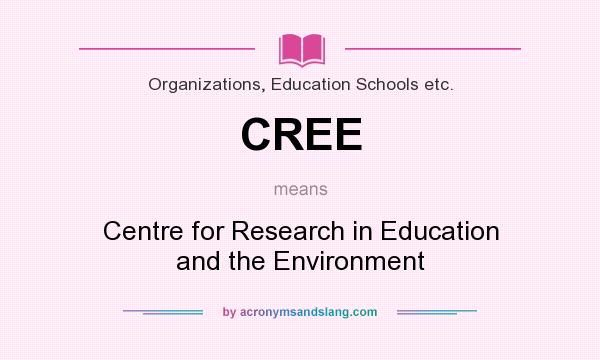 What does CREE mean? It stands for Centre for Research in Education and the Environment
