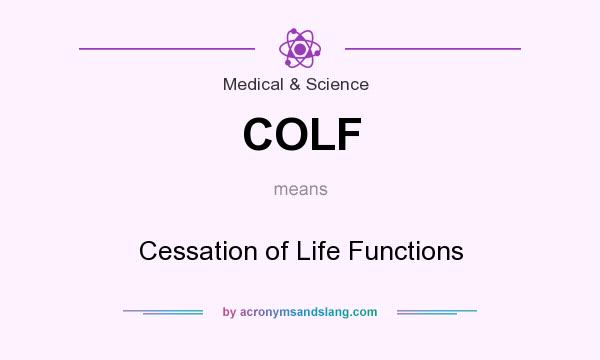 What does COLF mean? It stands for Cessation of Life Functions