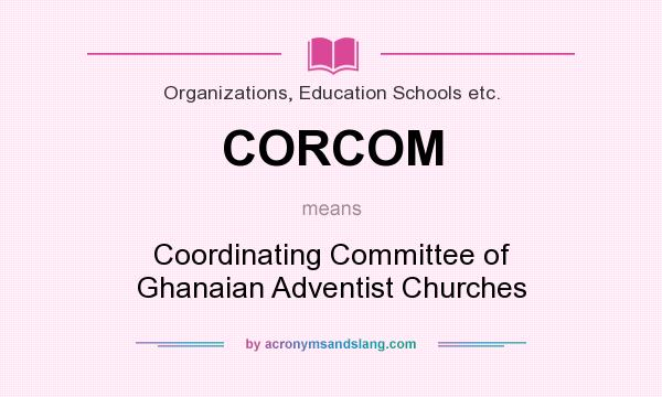 What does CORCOM mean? It stands for Coordinating Committee of Ghanaian Adventist Churches
