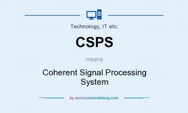 What does CSPS mean? It stands for Coherent Signal Processing System