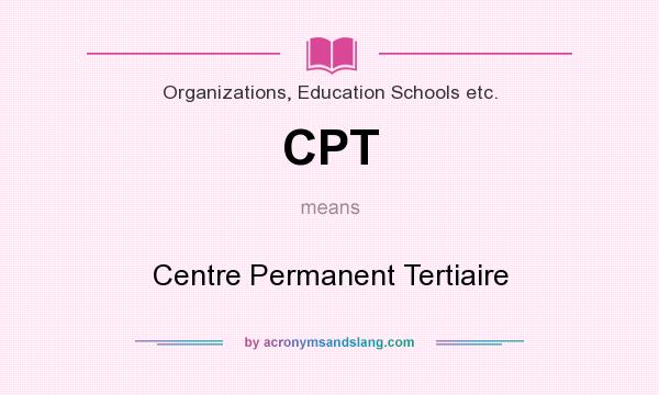 What does CPT mean? It stands for Centre Permanent Tertiaire