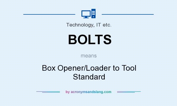 What does BOLTS mean? It stands for Box Opener/Loader to Tool Standard