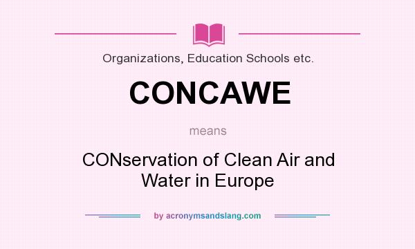 What does CONCAWE mean? It stands for CONservation of Clean Air and Water in Europe