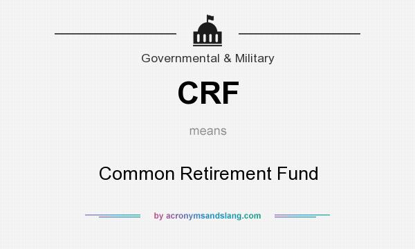 What does CRF mean? It stands for Common Retirement Fund