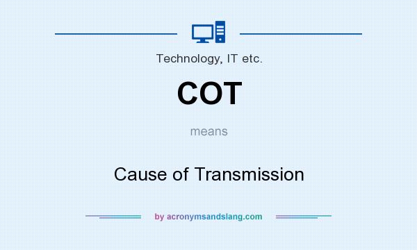 What does COT mean? It stands for Cause of Transmission