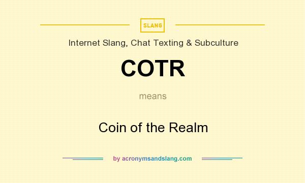 What does COTR mean? It stands for Coin of the Realm