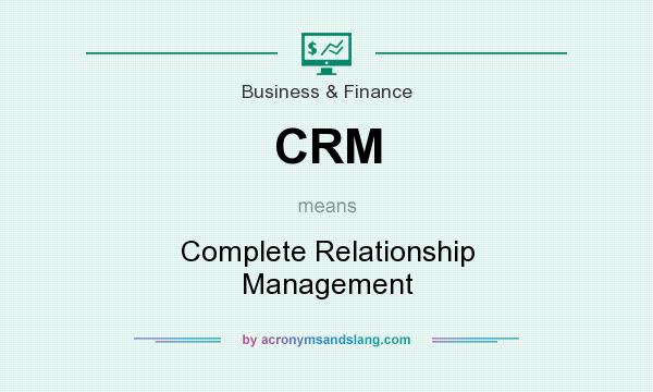 What does CRM mean? It stands for Complete Relationship Management