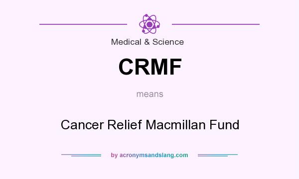 What does CRMF mean? It stands for Cancer Relief Macmillan Fund