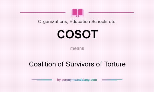 What does COSOT mean? It stands for Coalition of Survivors of Torture
