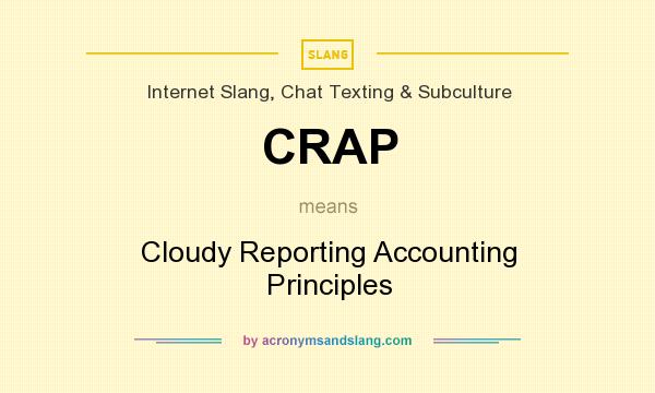 What does CRAP mean? It stands for Cloudy Reporting Accounting Principles